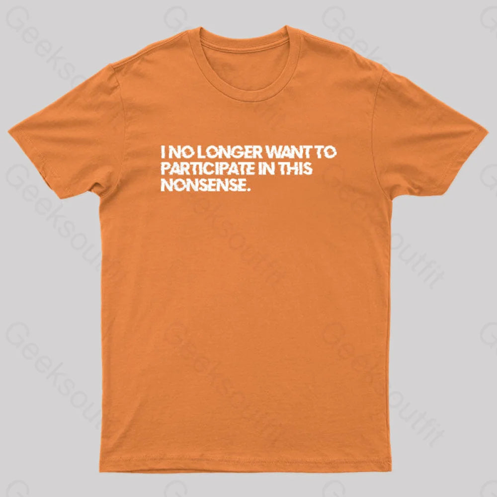 I No Longer Want To Participate In This Nonsense Geek T-Shirt Orange / S