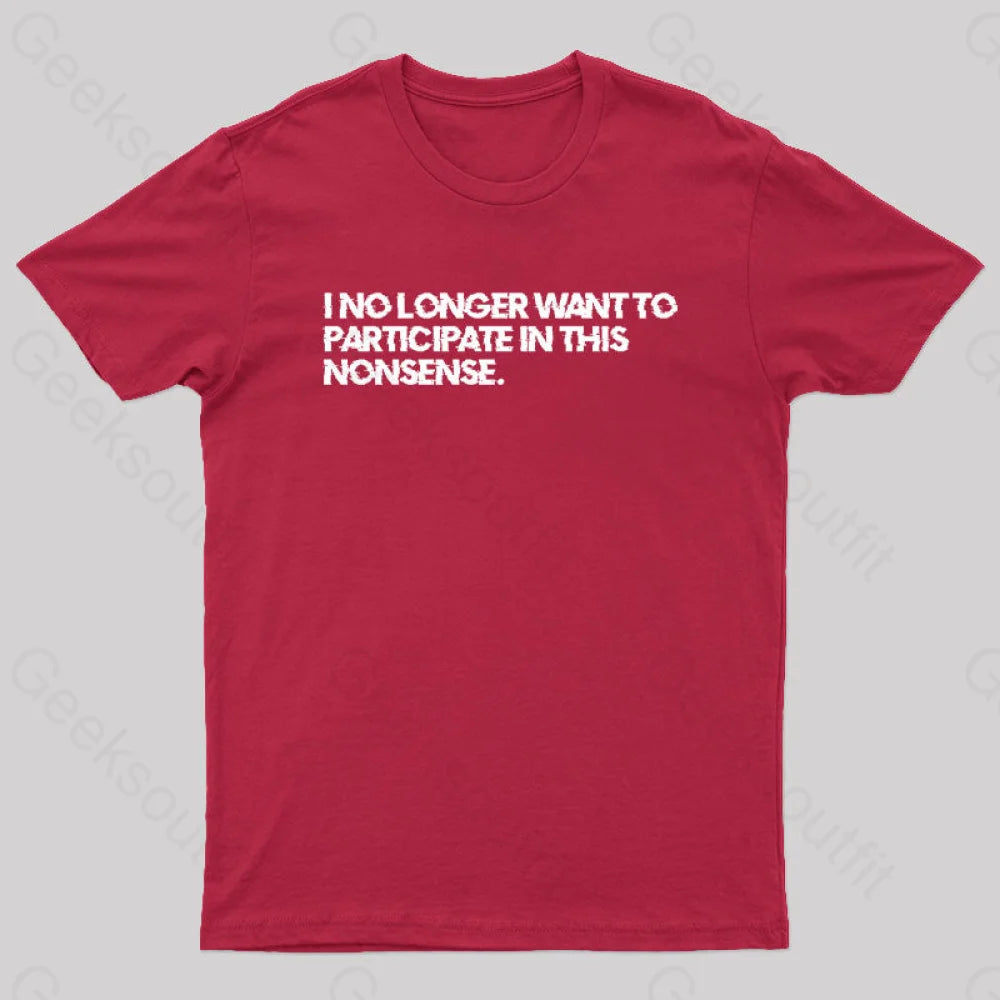 I No Longer Want To Participate In This Nonsense Geek T-Shirt Red / S