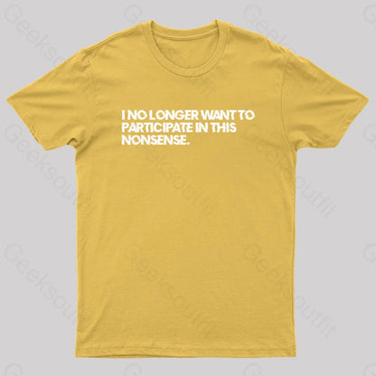 I No Longer Want To Participate In This Nonsense Geek T-Shirt Yellow / S