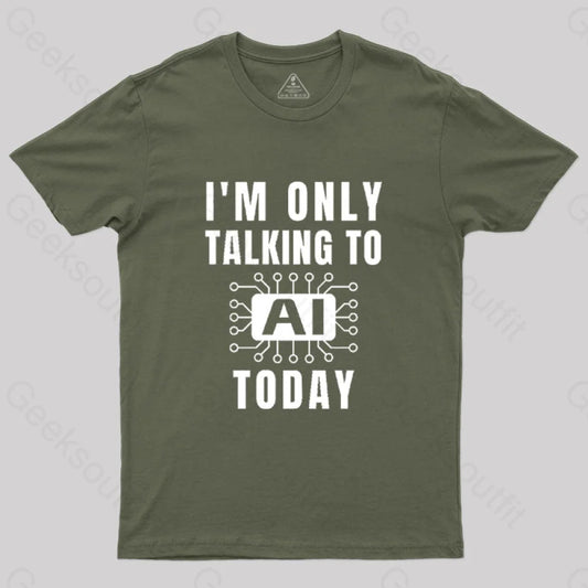 I Only Talking To Ai Today T-Shirt Army Green / S