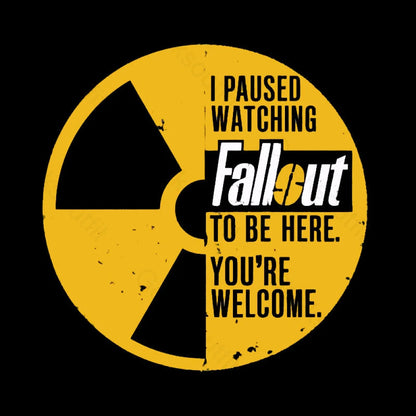 I Paused Watching Fallout To Be Here You’re Welcome Geek T-Shirt