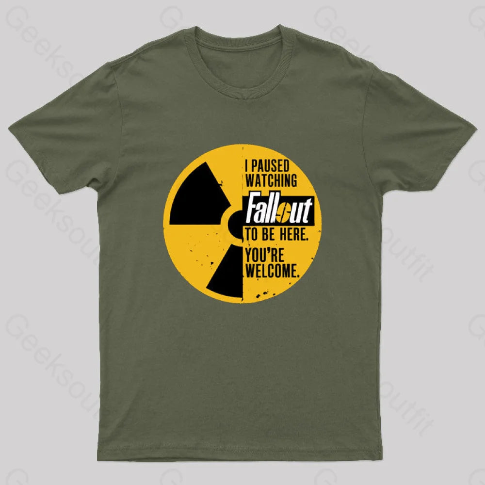 I Paused Watching Fallout To Be Here You’re Welcome Geek T-Shirt Army Green / S