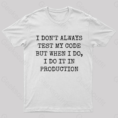 I Test My Code In Production Geek T-Shirt White / S