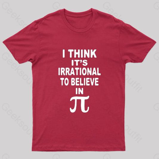 I Think It’s Irrational To Believe In Pi Day B Geek T-Shirt Red / S