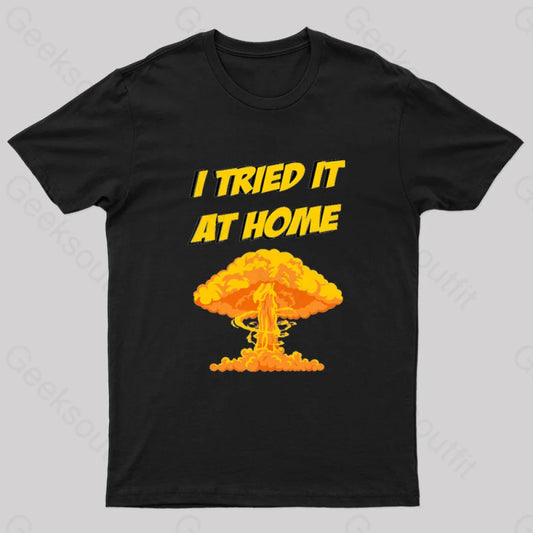 I Tried It At Home Exploded And Caught Fire T-Shirt Black / S