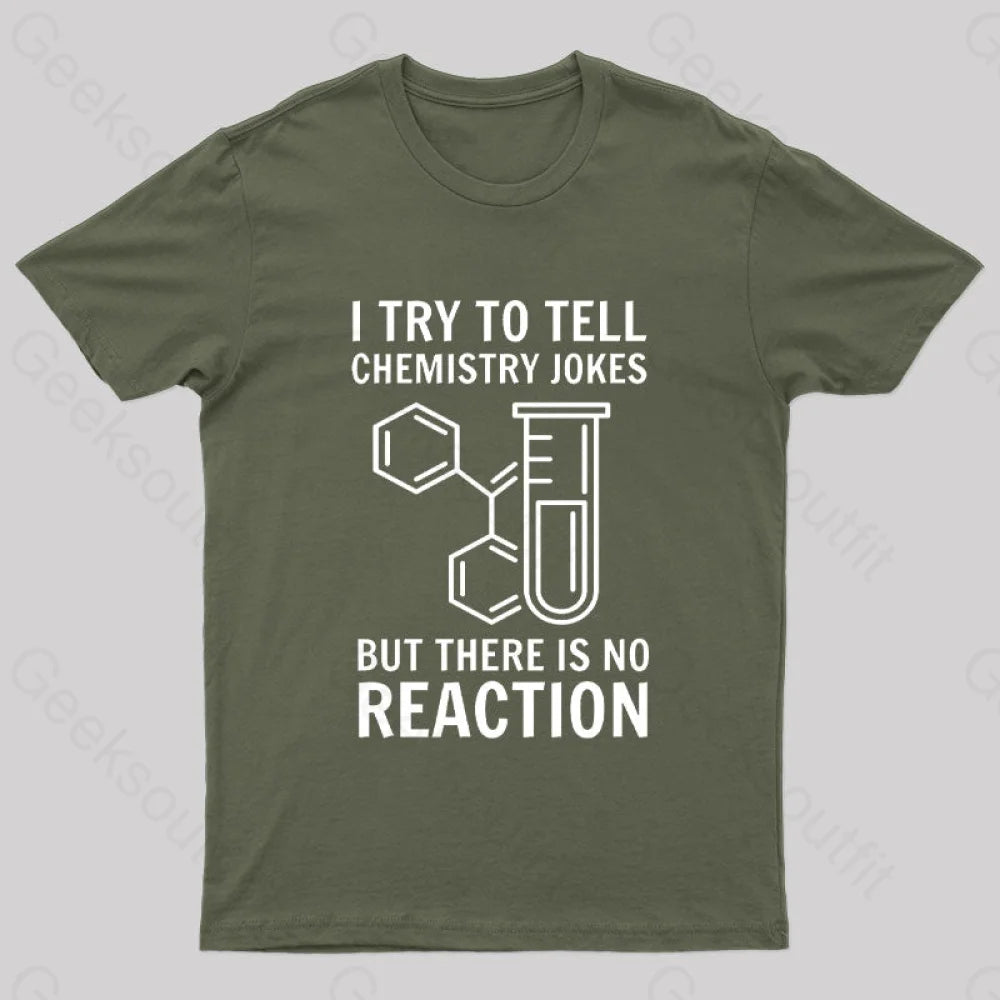 I Try To Tell Chemistry Jokes But There Is No Reaction Geek T-Shirt Army Green / S