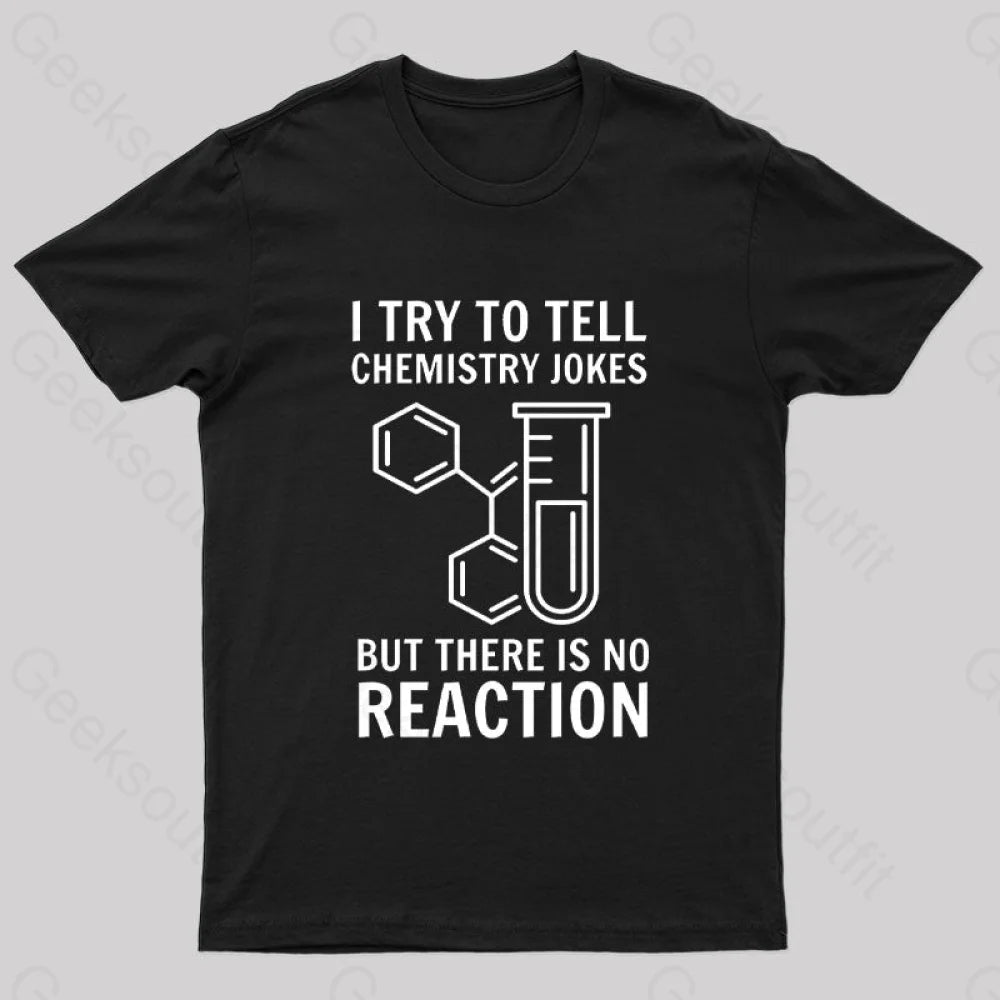 I Try To Tell Chemistry Jokes But There Is No Reaction Geek T-Shirt Black / S