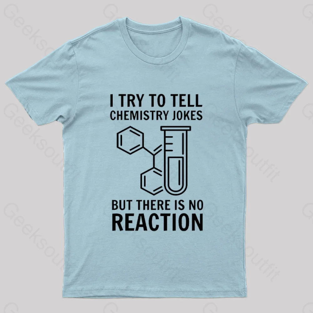 I Try To Tell Chemistry Jokes But There Is No Reaction Geek T-Shirt Light Blue / S