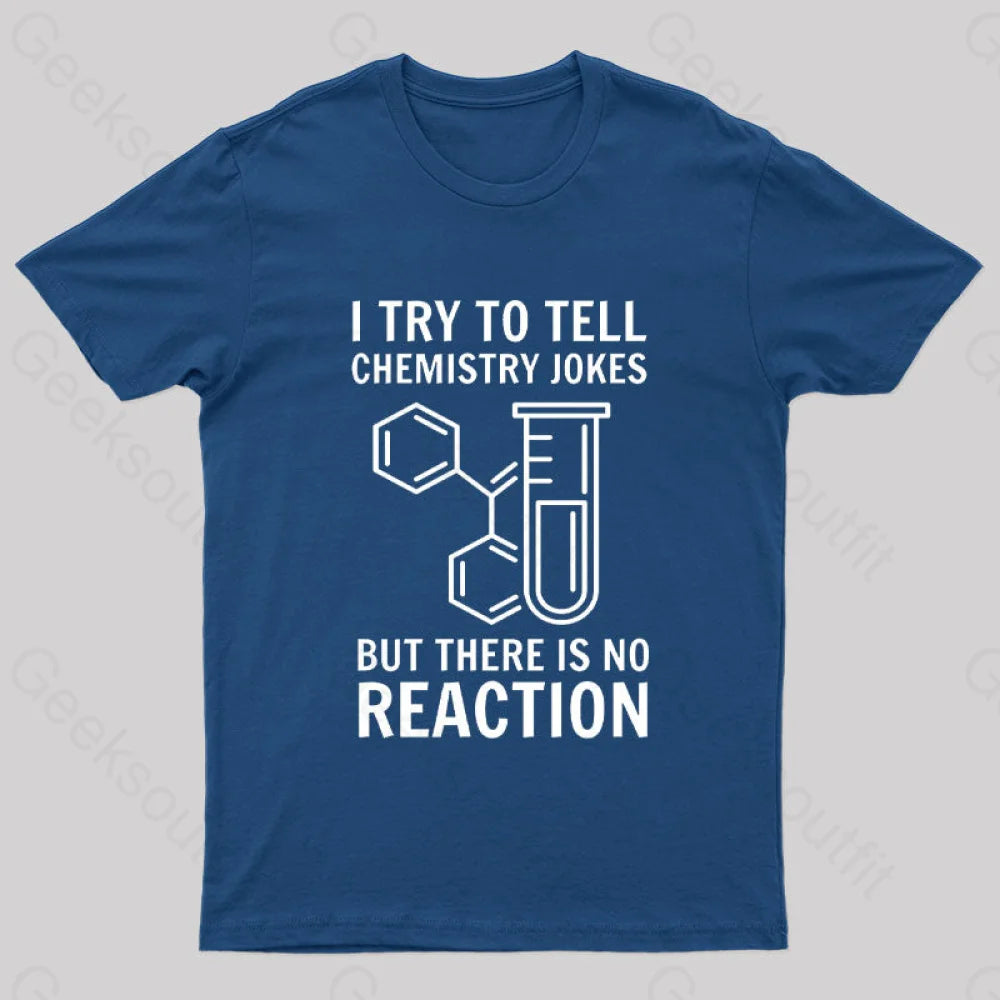 I Try To Tell Chemistry Jokes But There Is No Reaction Geek T-Shirt Navy / S