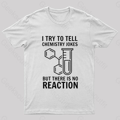 I Try To Tell Chemistry Jokes But There Is No Reaction Geek T-Shirt White / S