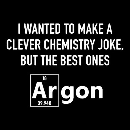 I Wanted To Make A Clever Chemistry Joke Nerd T-Shirt