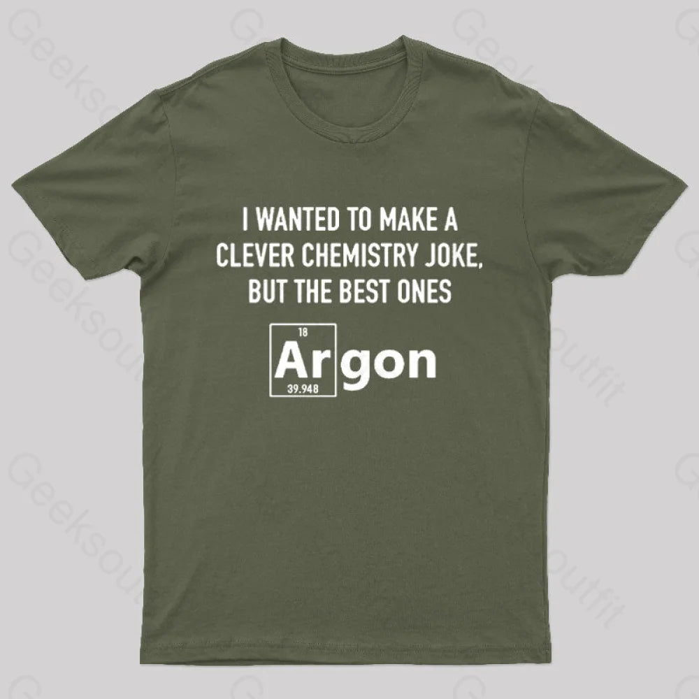 I Wanted To Make A Clever Chemistry Joke Nerd T-Shirt Army Green / S