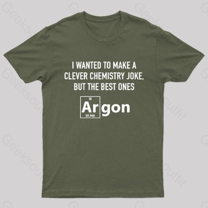 I Wanted To Make A Clever Chemistry Joke Nerd T-Shirt Army Green / S