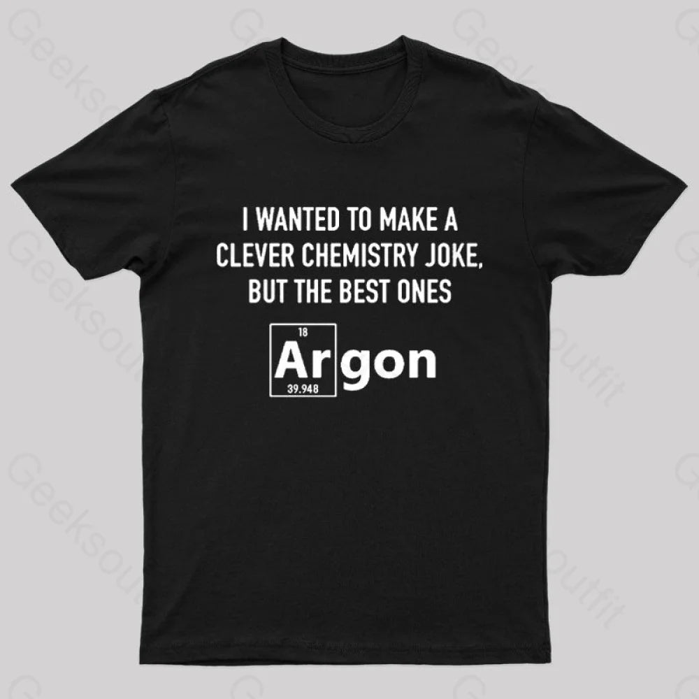 I Wanted To Make A Clever Chemistry Joke Nerd T-Shirt Black / S