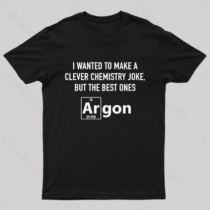 I Wanted To Make A Clever Chemistry Joke Nerd T-Shirt Black / S