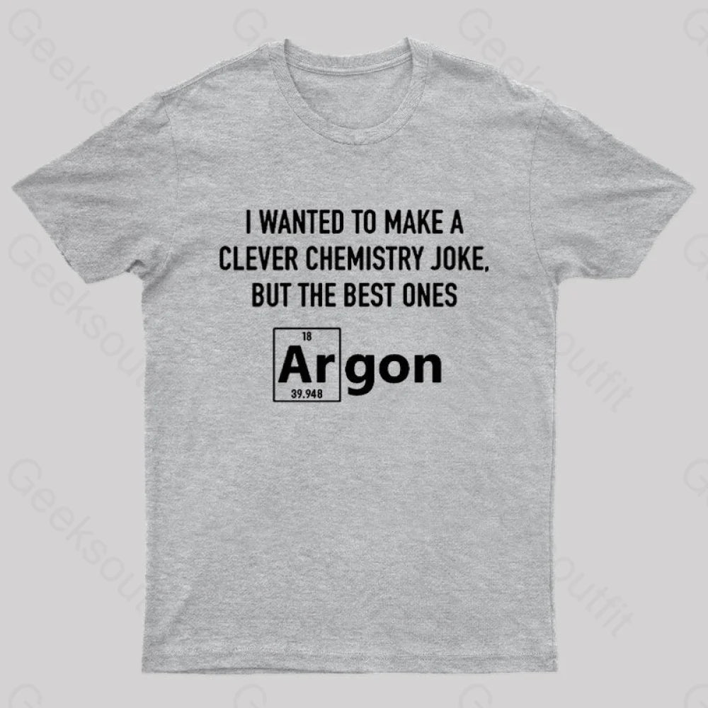 I Wanted To Make A Clever Chemistry Joke Nerd T-Shirt Grey / S