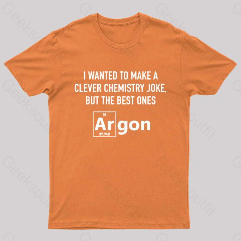 I Wanted To Make A Clever Chemistry Joke Nerd T-Shirt Orange / S