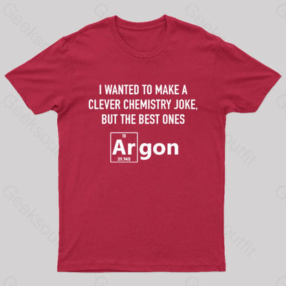 I Wanted To Make A Clever Chemistry Joke Nerd T-Shirt Red / S