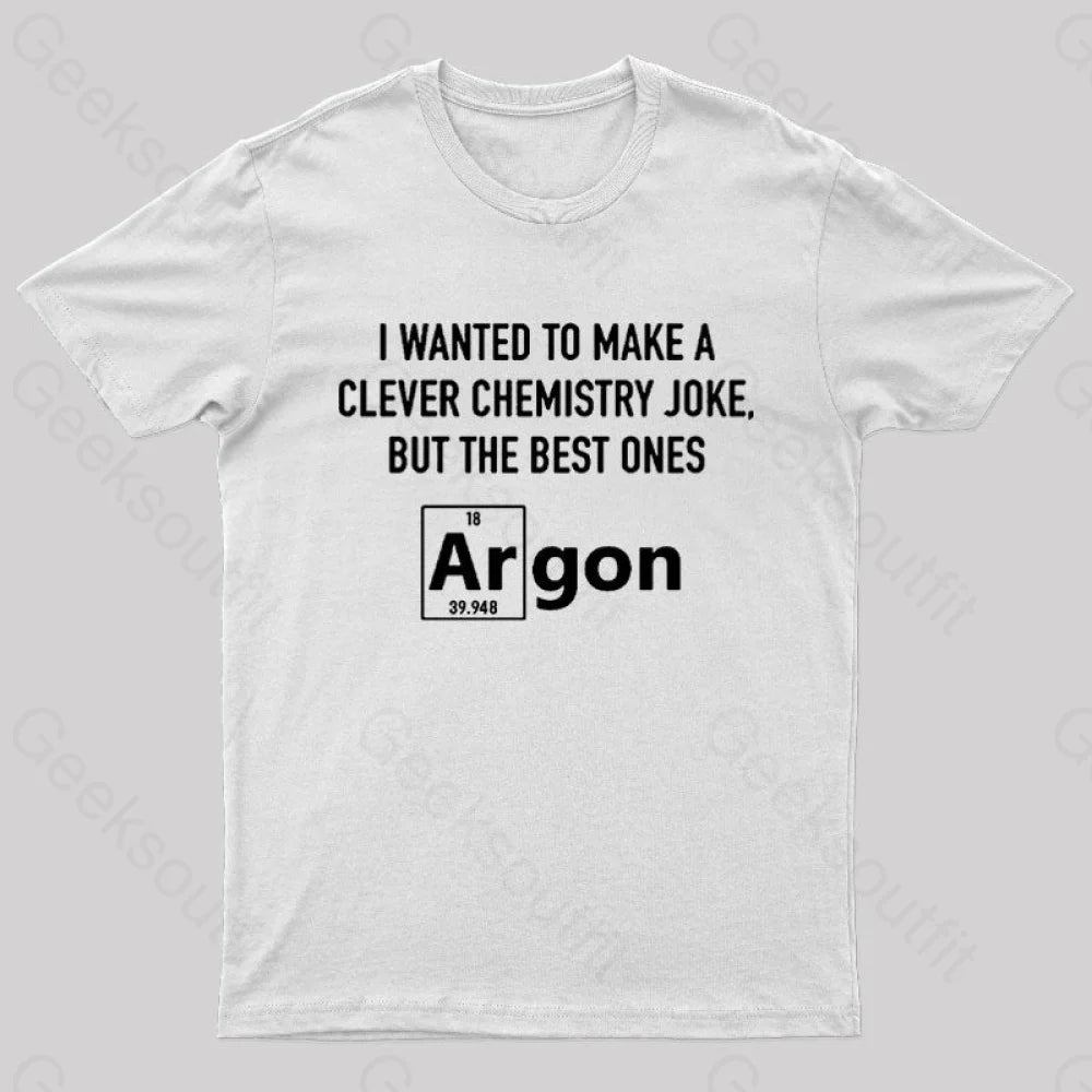 I Wanted To Make A Clever Chemistry Joke Nerd T-Shirt White / S