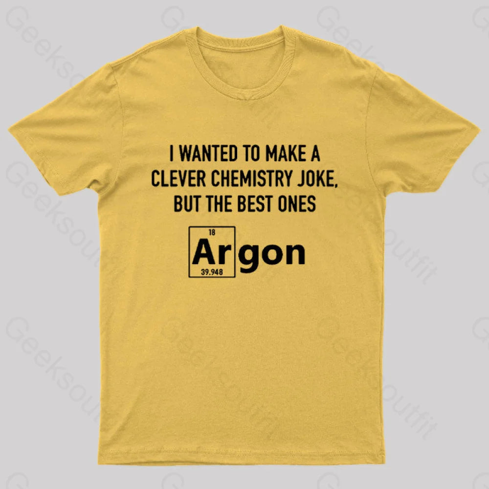 I Wanted To Make A Clever Chemistry Joke Nerd T-Shirt Yellow / S