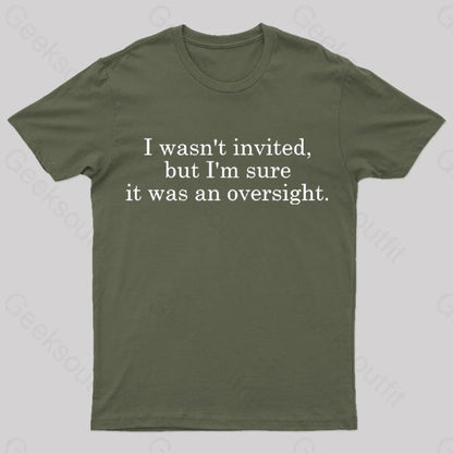 I Wasn’t Invited But I’m Sure It Was An Oversight T-Shirt Army Green / S