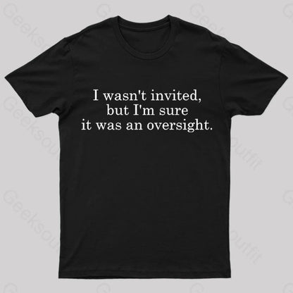 I Wasn’t Invited But I’m Sure It Was An Oversight T-Shirt Black / S