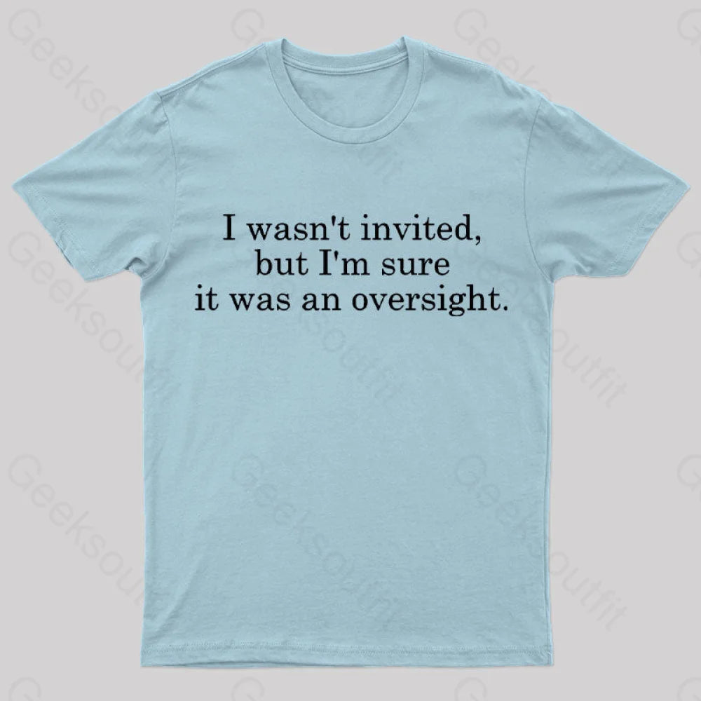 I Wasn’t Invited But I’m Sure It Was An Oversight T-Shirt Light Blue / S