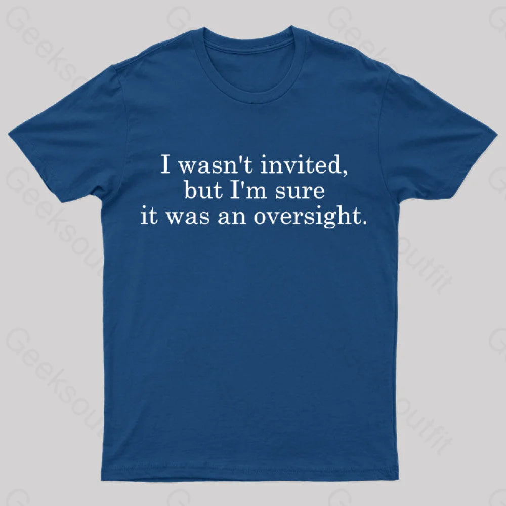 I Wasn’t Invited But I’m Sure It Was An Oversight T-Shirt Navy / S