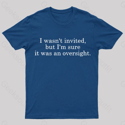 I Wasn’t Invited But I’m Sure It Was An Oversight T-Shirt Navy / S