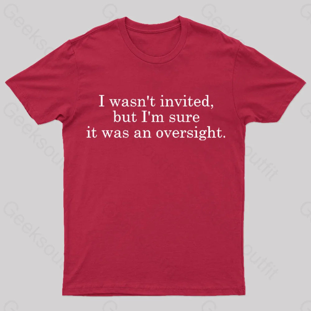 I Wasn’t Invited But I’m Sure It Was An Oversight T-Shirt Red / S