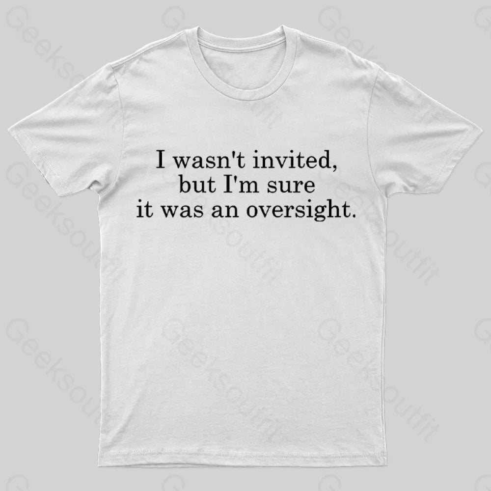 I Wasn’t Invited But I’m Sure It Was An Oversight T-Shirt White / S