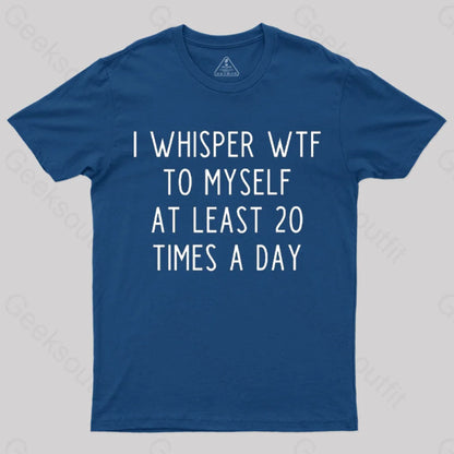 I Whisper Wtf To Myself At Least 20 Times A Day T-Shirt Navy / S