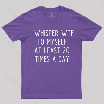 I Whisper Wtf To Myself At Least 20 Times A Day T-Shirt Purple / S