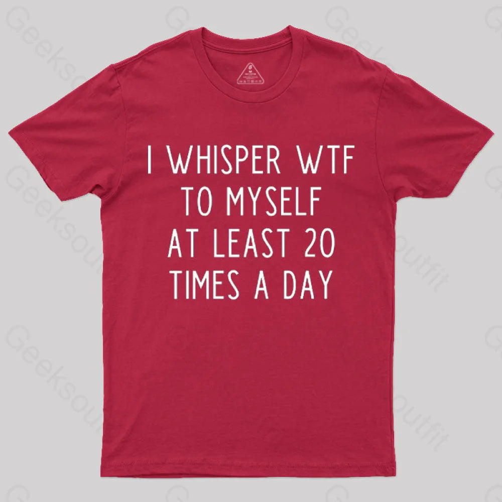 I Whisper Wtf To Myself At Least 20 Times A Day T-Shirt Red / S