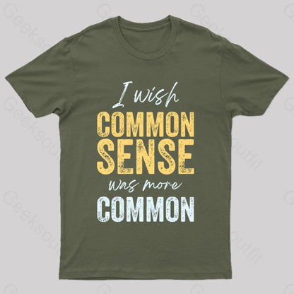 I Wish That Common Sense Was More Humor T-Shirt Army Green / S Yc