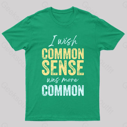 I Wish That Common Sense Was More Humor T-Shirt Green / S Yc