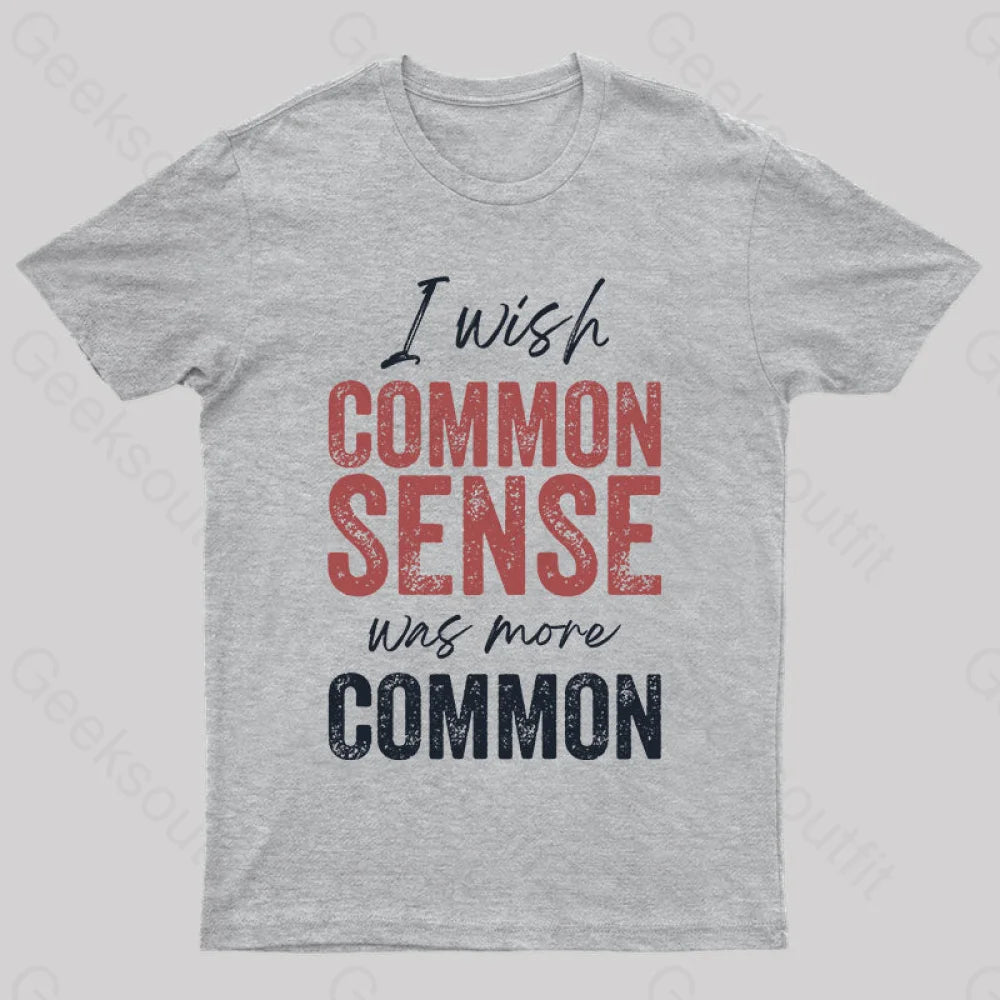 I Wish That Common Sense Was More Humor T-Shirt Grey / S Yc