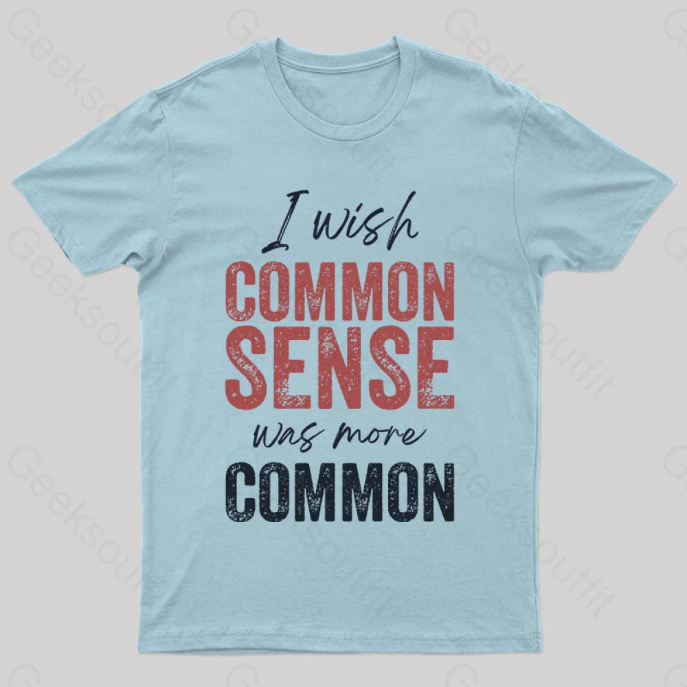 I Wish That Common Sense Was More Humor T-Shirt Light Blue / S Yc