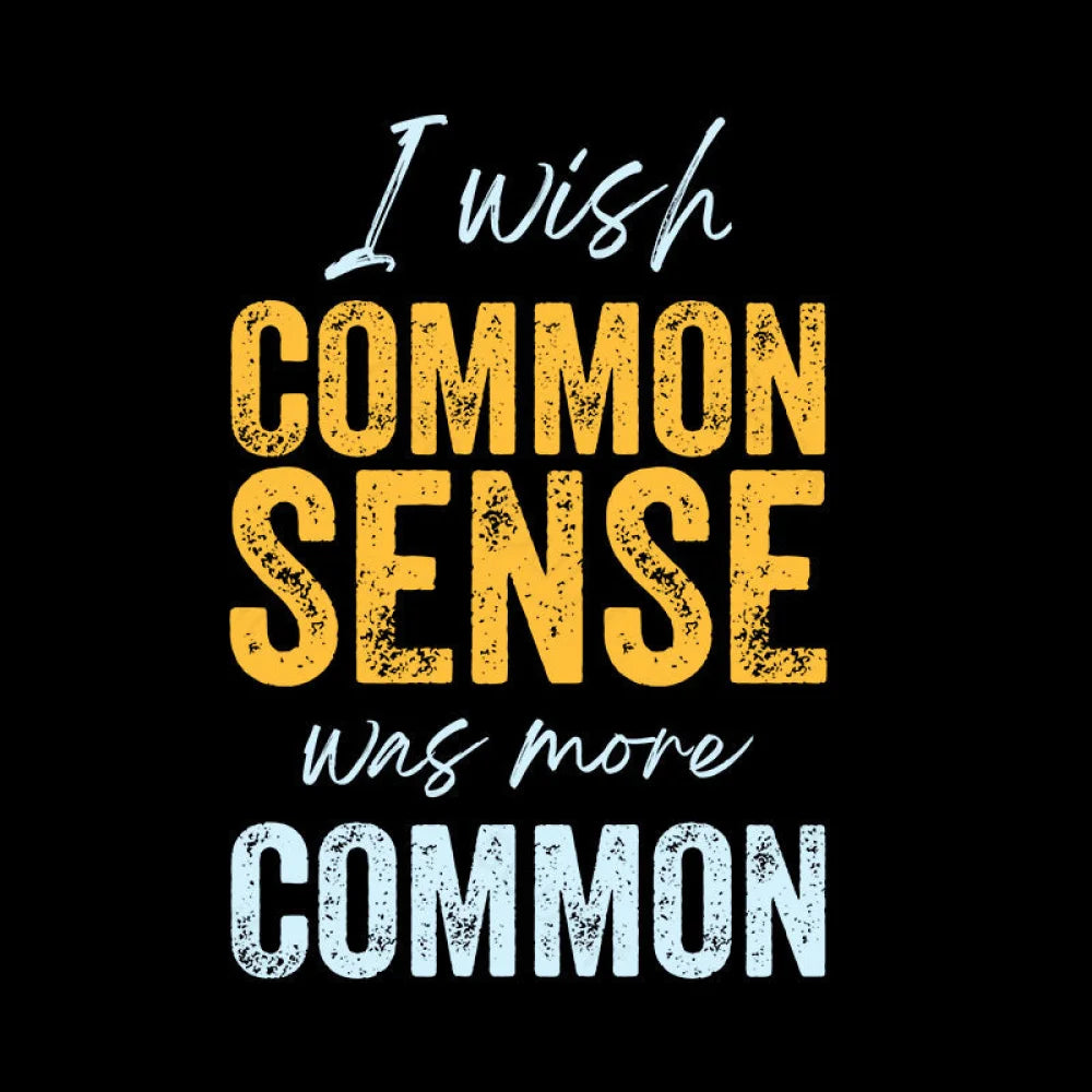 I Wish That Common Sense Was More Humor T-Shirt Yc