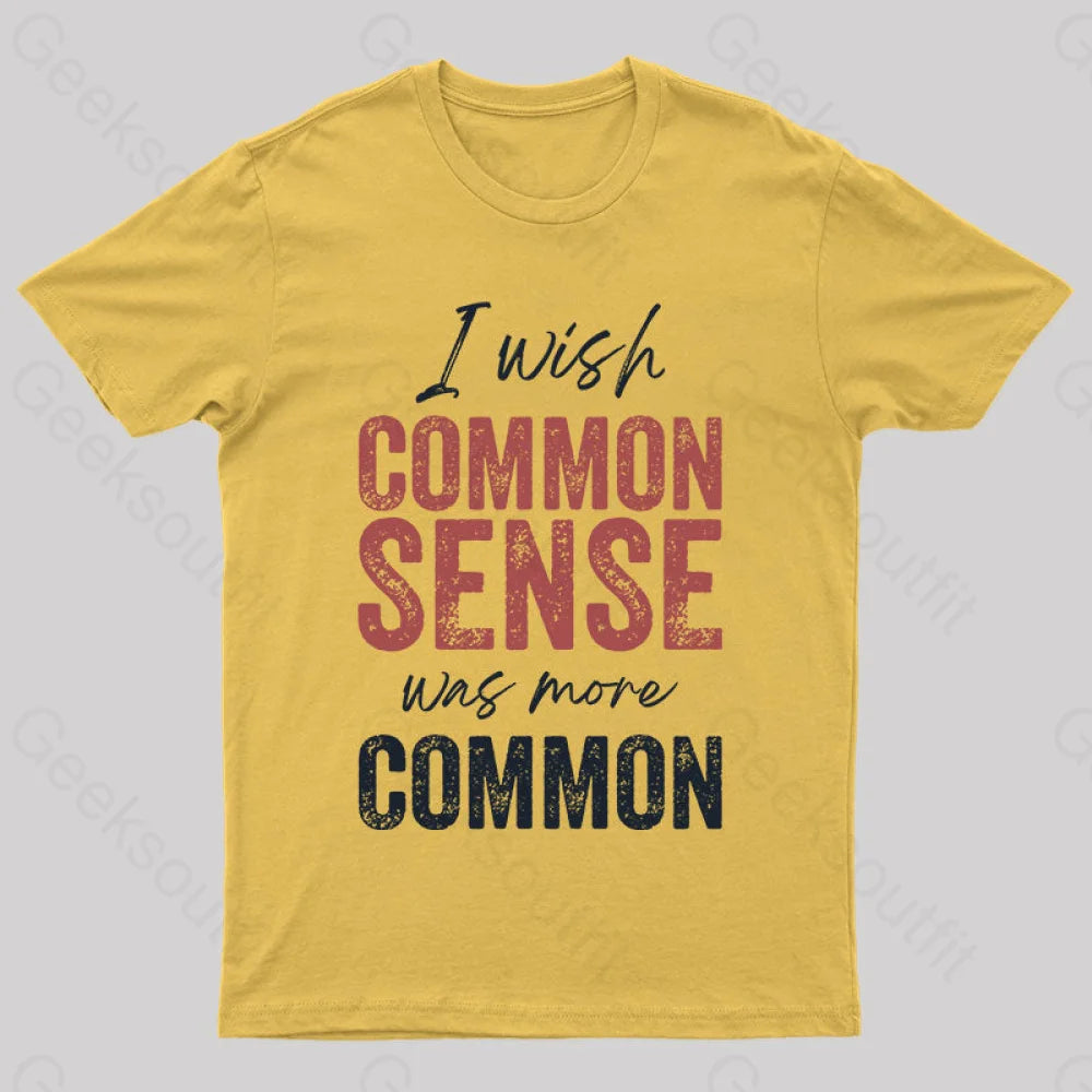 I Wish That Common Sense Was More Humor T-Shirt Yellow / S Yc