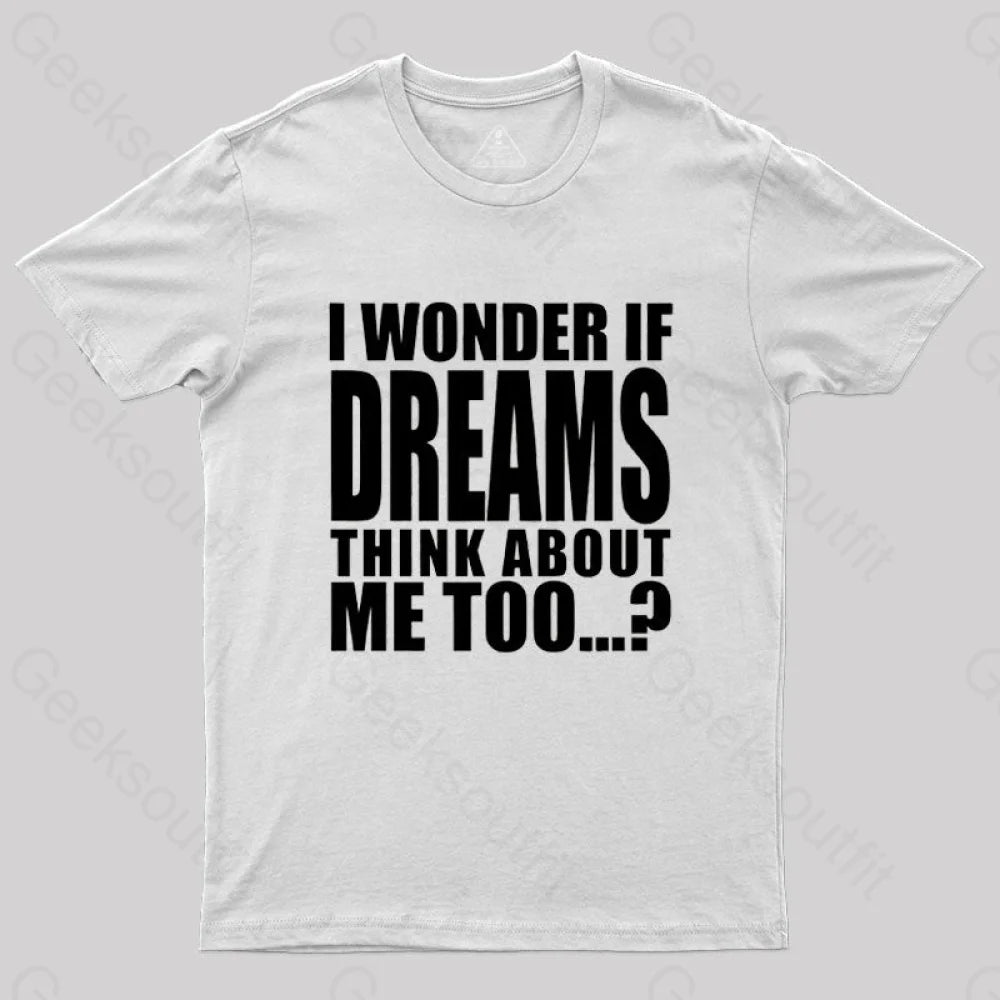 I Wonder If Dreams Think About Me Too T-Shirt White / S