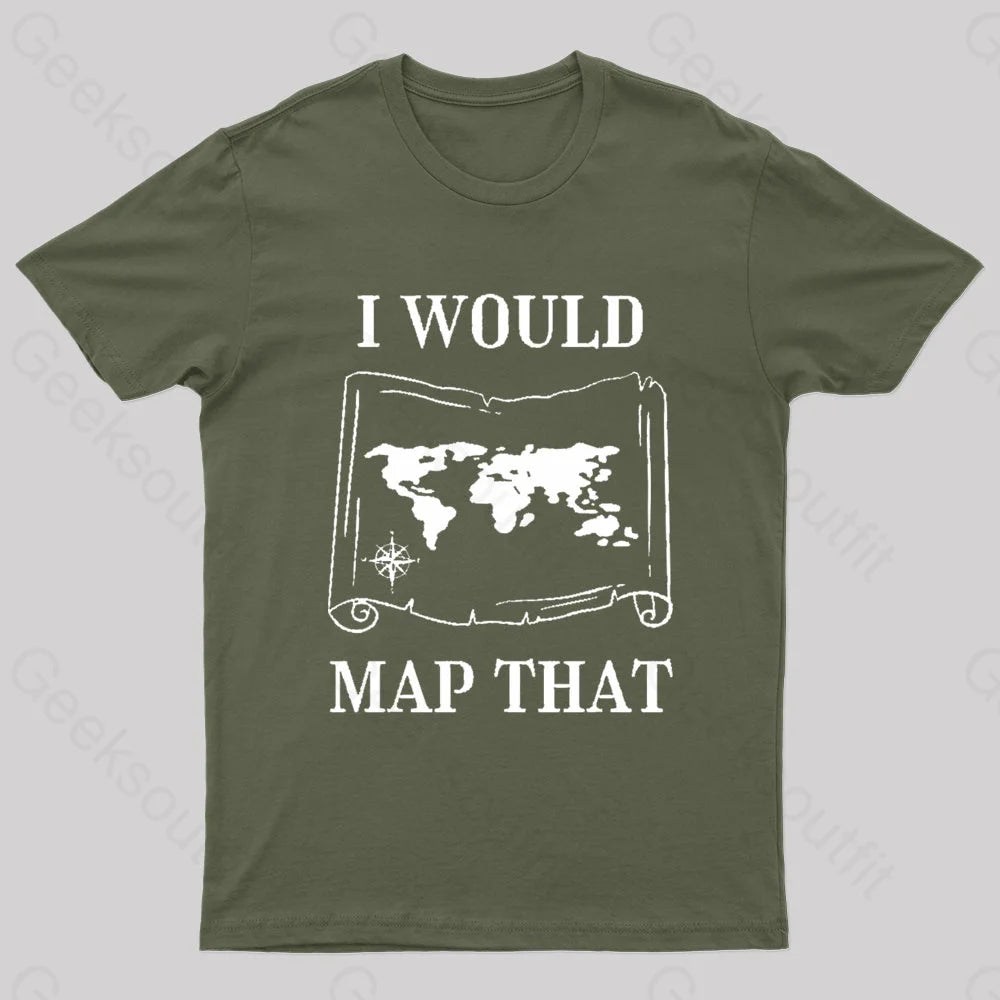 I Would Map That Geek T-Shirt Army Green / S