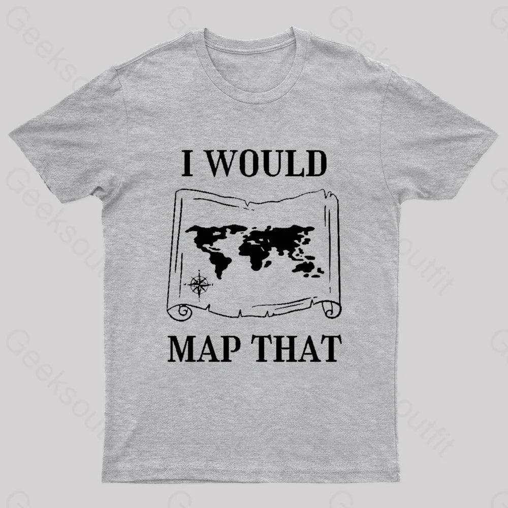 I Would Map That Geek T-Shirt Grey / S