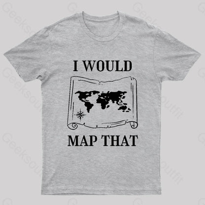 I Would Map That Geek T-Shirt Grey / S