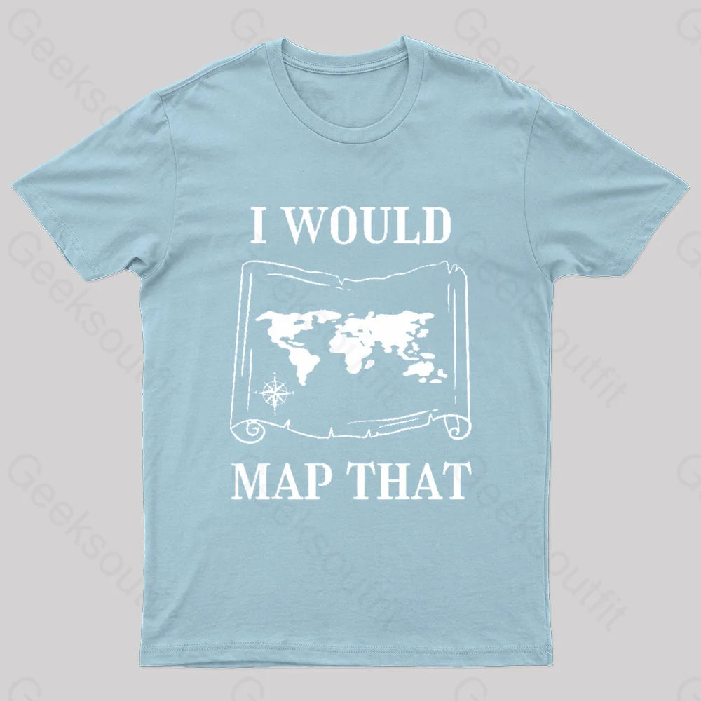 I Would Map That Geek T-Shirt Light Blue / S