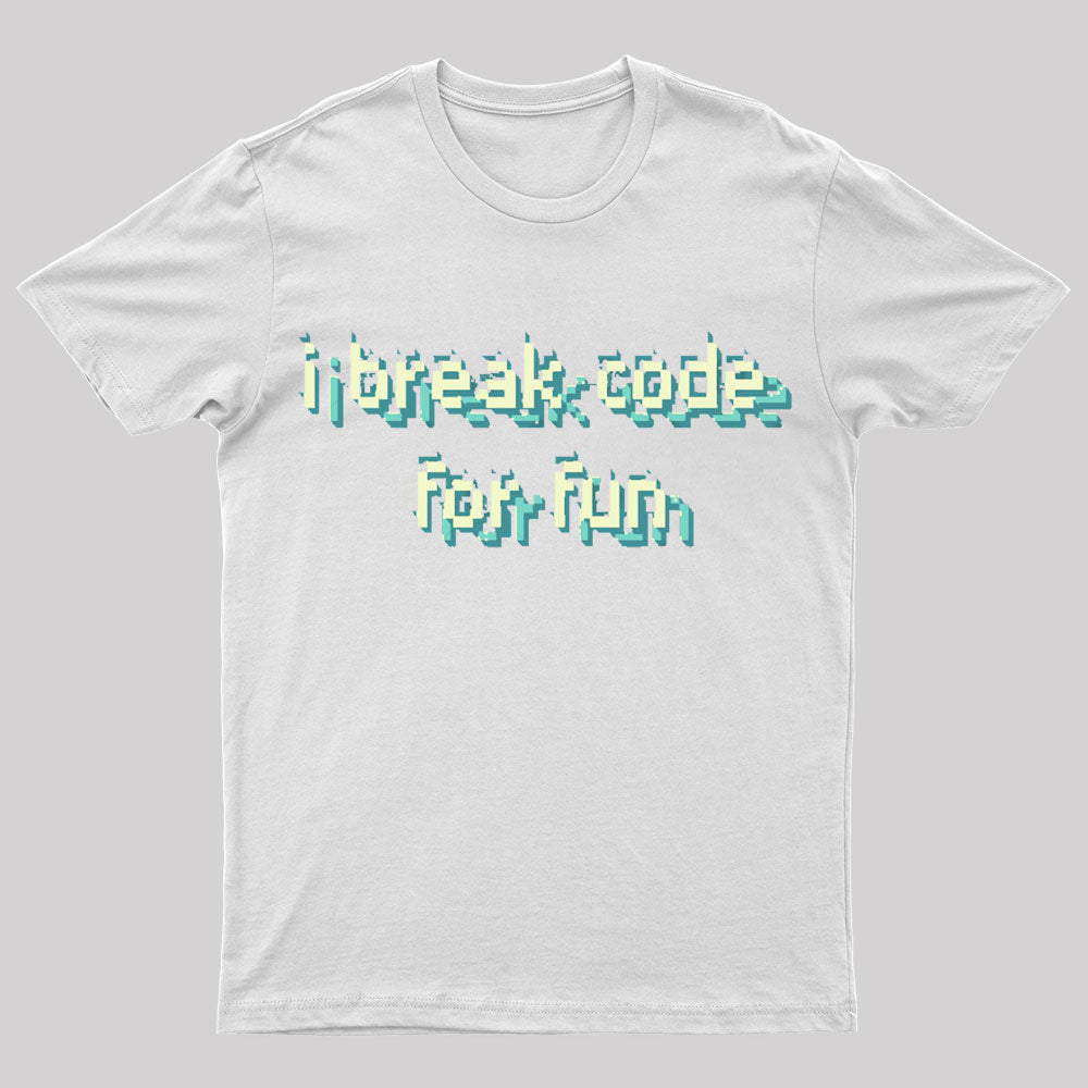 I Break Code For Fun Nerd T-Shirt