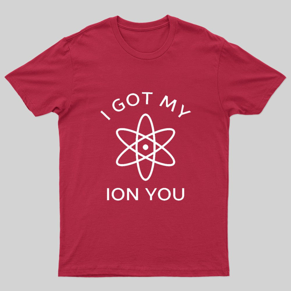 I Got My Ion You Nerd T-Shirt