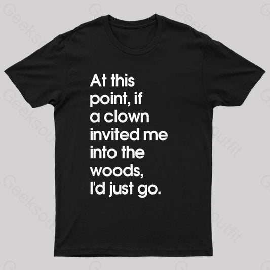 If A Clown Invited Me Into The Woods I’d Just Go T-Shirt Black / S