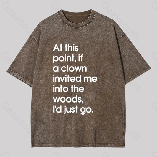 If A Clown Invited Me Into The Woods I’d Just Go Washed T-Shirt Coffee / S