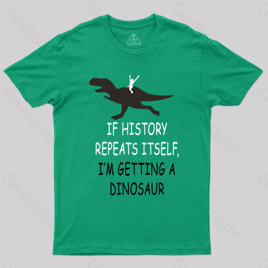 If History Repeats Itself I’m Getting A Dinosaur T-Shirt Green / S